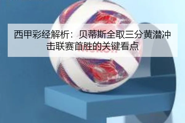 西甲彩经解析：贝蒂斯全取三分黄潜冲击联赛首胜的关键看点